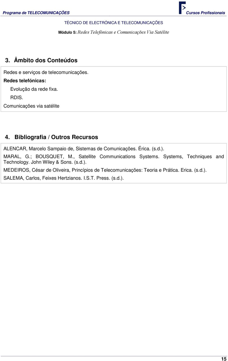 Bibliografia / Outros Recursos ALENCAR, Marcelo Sampaio de, Sistemas de Comunicações. Érica. (s.d.). MARAL, G.; BOUSQUET, M.
