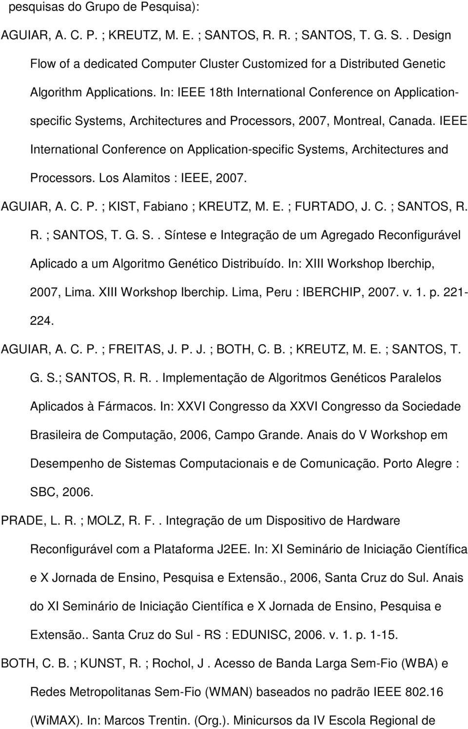 IEEE International Conference on Application-specific Systems, Architectures and Processors. Los Alamitos : IEEE, 2007. AGUIAR, A. C. P. ; KIST, Fabiano ; KREUTZ, M. E. ; FURTADO, J. C. ; SANTOS, R.