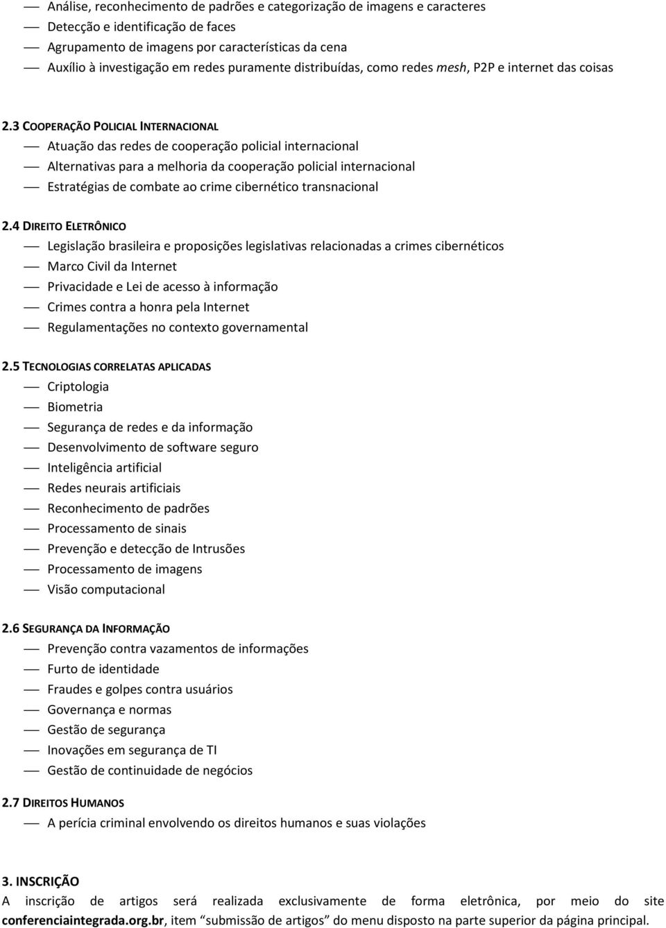 3 COOPERAÇÃO POLICIAL INTERNACIONAL Atuação das redes de cooperação policial internacional Alternativas para a melhoria da cooperação policial internacional Estratégias de combate ao crime