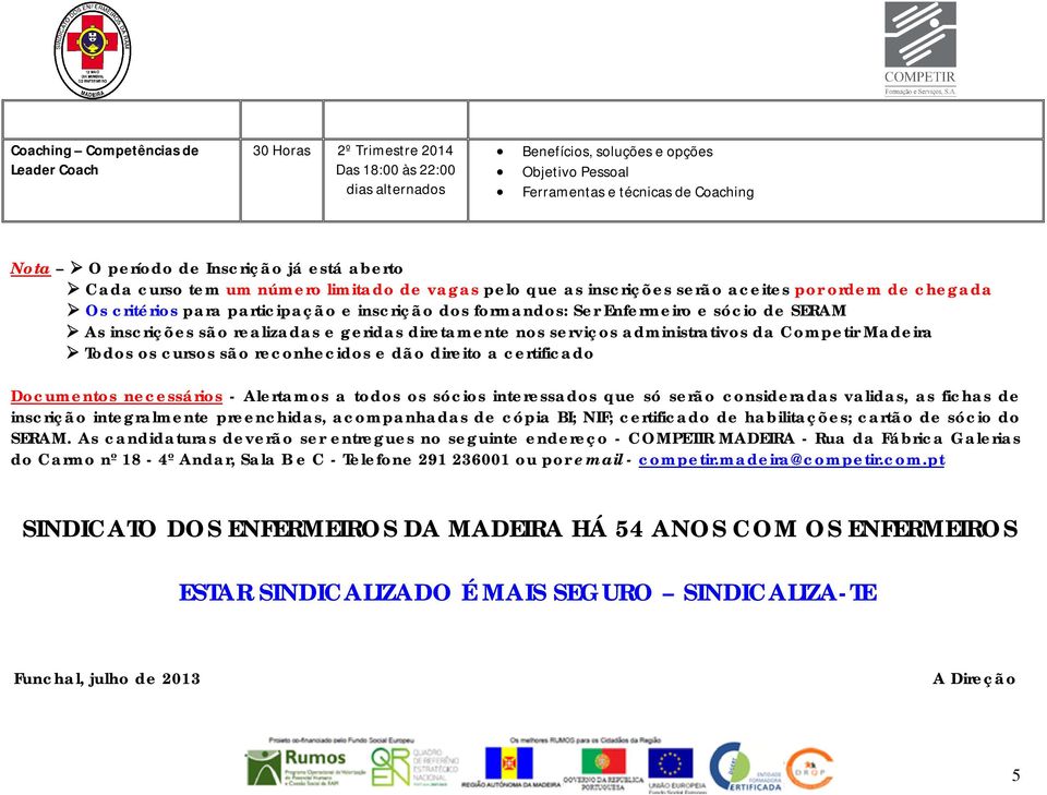 são realizadas e geridas diretamente nos serviços administrativos da Competir Madeira Todos os cursos são reconhecidos e dão direito a certificado Documentos necessários - Alertamos a todos os sócios