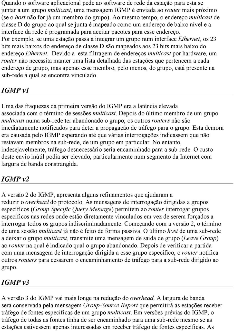 Por exemplo, se uma estação passa a integrar um grupo num interface Ethernet, os 23 bits mais baixos do endereço de classe D são mapeados aos 23 bits mais baixo do endereço Ethernet.