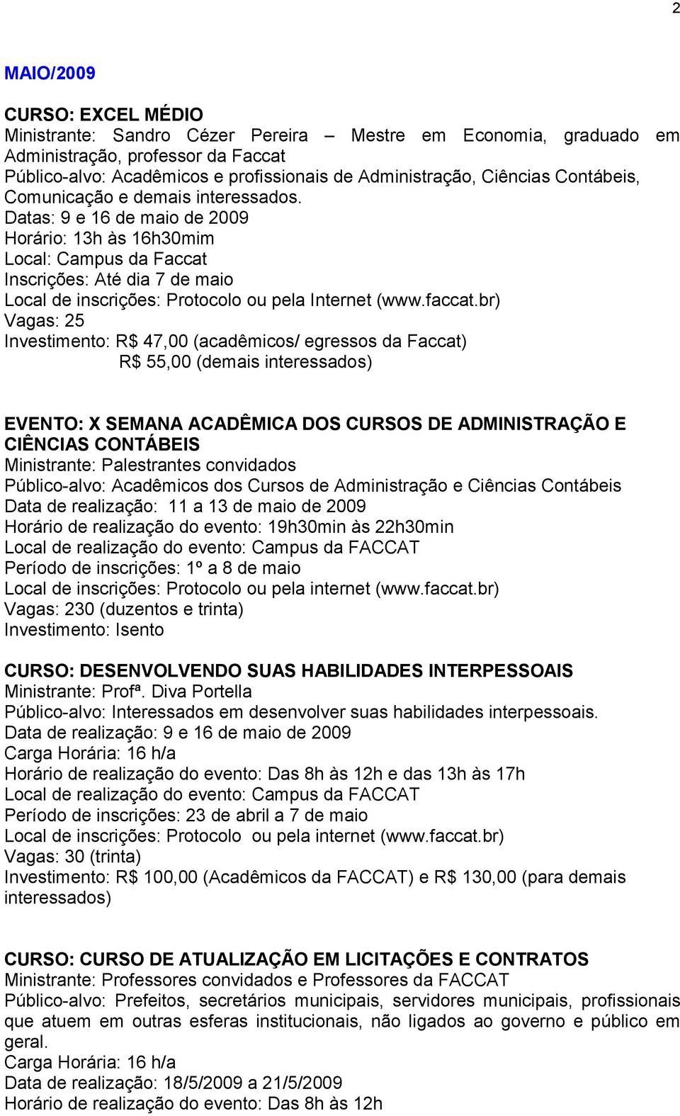 Datas: 9 e 16 de maio de 2009 Horário: 13h às 16h30mim Local: Campus da Faccat Inscrições: Até dia 7 de maio Local de inscrições: Protocolo ou pela Internet (www.faccat.