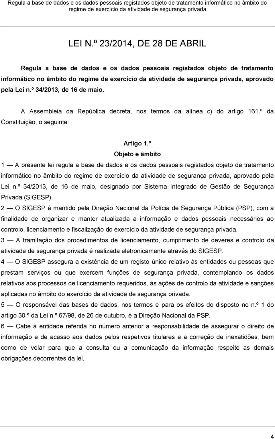 º Objeto e âmbito 1 A presente lei regula a base de dados e os dados pessoais registados objeto de tratamento informático no âmbito do, aprovado pela Lei n.