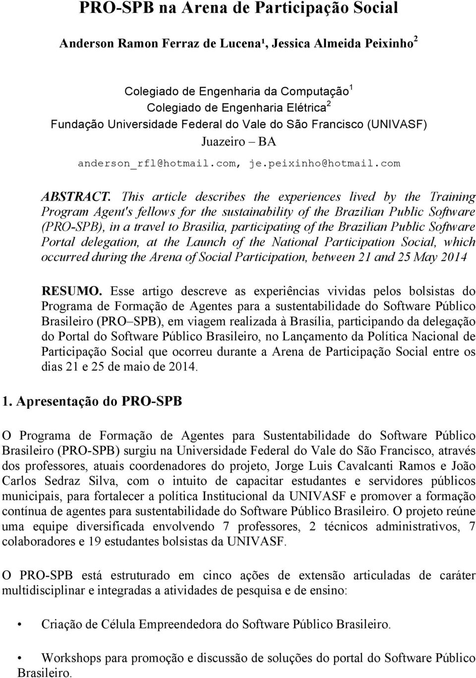 This article describes the experiences lived by the Training Program Agent's fellows for the sustainability of the Brazilian Public Software (PRO-SPB), in a travel to Brasilia, participating of the