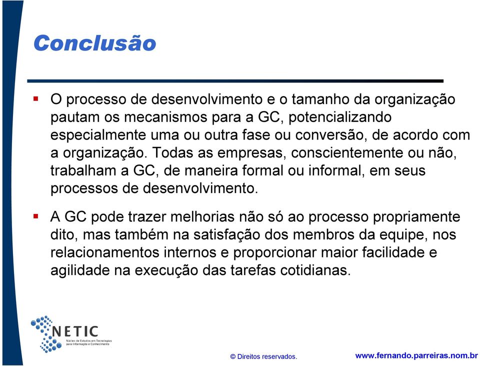 Todas as empresas, conscientemente ou não, trabalham a GC, de maneira formal ou informal, em seus processos de desenvolvimento.