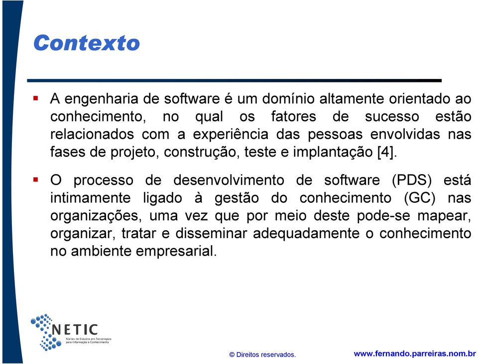 O processo de desenvolvimento de software (PDS) está intimamente ligado à gestão do conhecimento (GC) nas organizações,