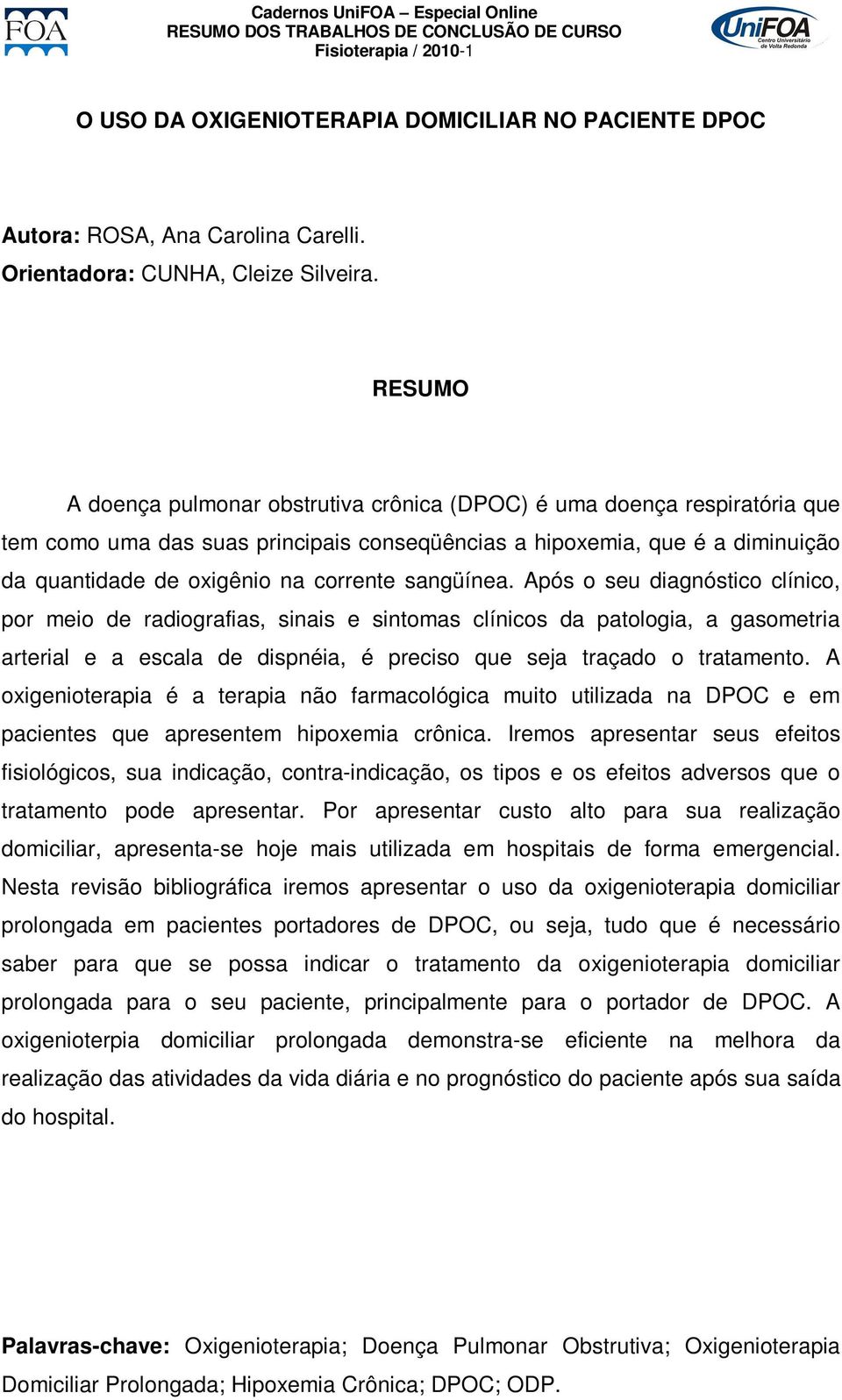 sangüínea. Após o seu diagnóstico clínico, por meio de radiografias, sinais e sintomas clínicos da patologia, a gasometria arterial e a escala de dispnéia, é preciso que seja traçado o tratamento.