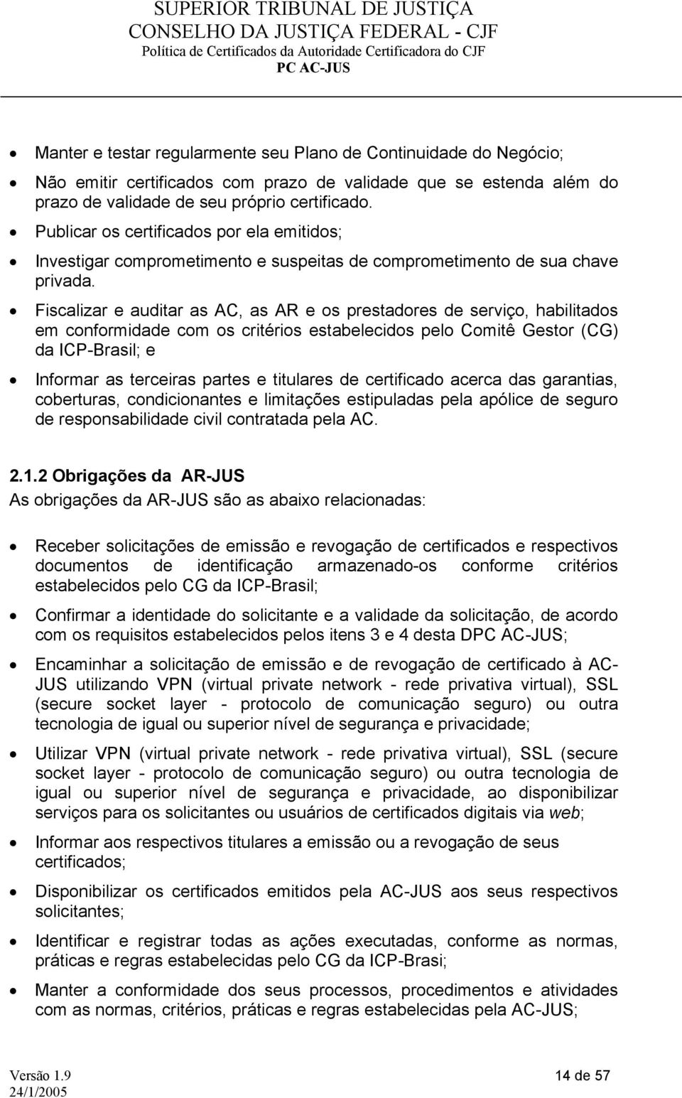 Fiscalizar e auditar as AC, as AR e os prestadores de serviço, habilitados em conformidade com os critérios estabelecidos pelo Comitê Gestor (CG) da ICP-Brasil; e Informar as terceiras partes e