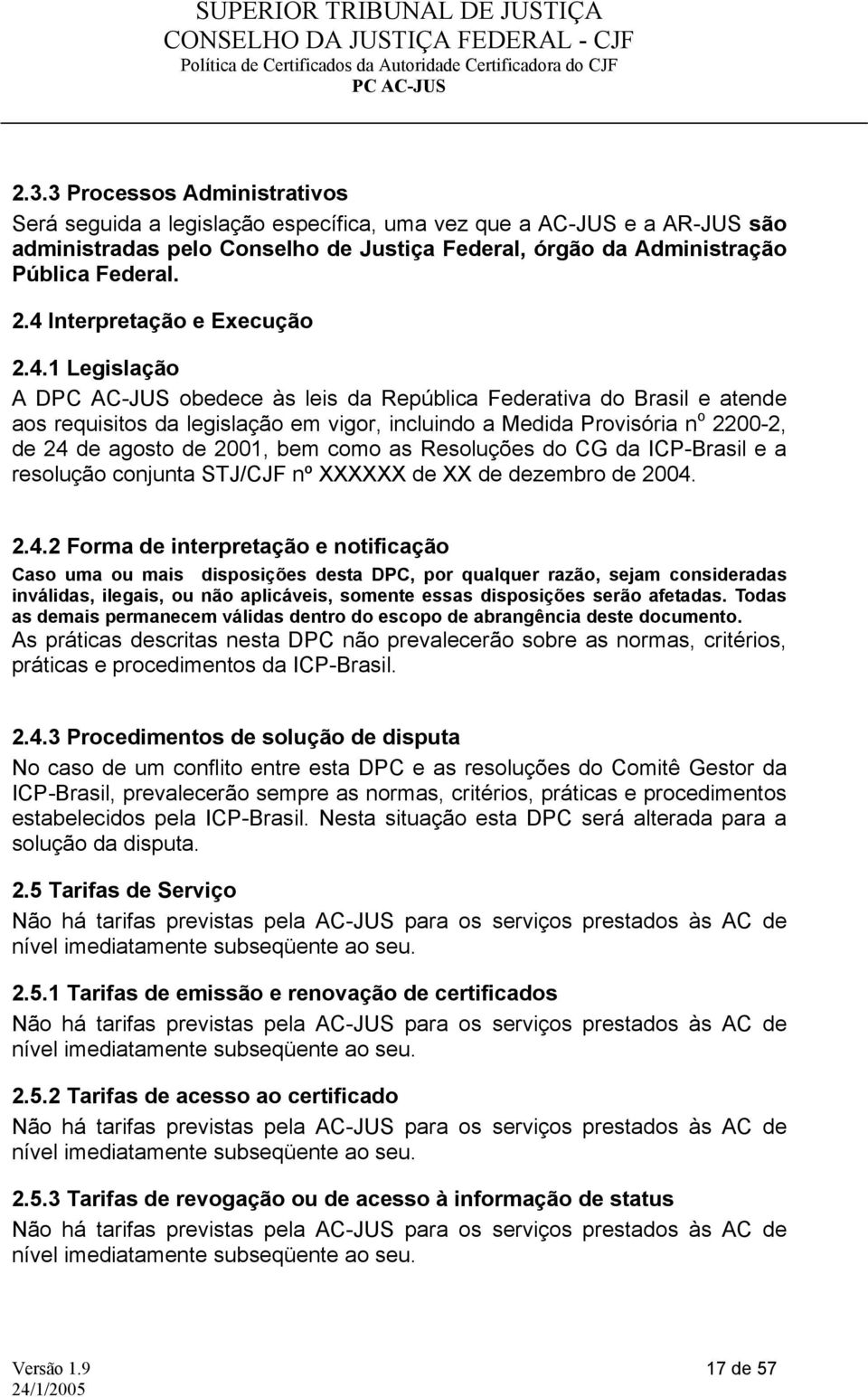 agosto de 2001, bem como as Resoluções do CG da ICP-Brasil e a resolução conjunta STJ/CJF nº XXXXXX de XX de dezembro de 2004.