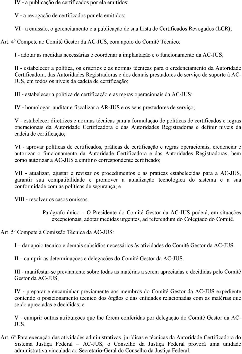 e as normas técnicas para o credenciamento da Autoridade Certificadora, das Autoridades Registradoras e dos demais prestadores de serviço de suporte à AC- JUS, em todos os níveis da cadeia de