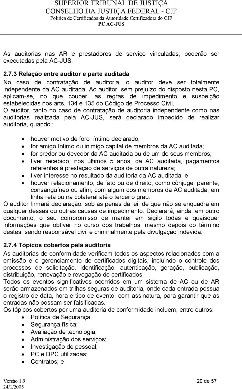 Ao auditor, sem prejuízo do disposto nesta PC, aplicam-se, no que couber, as regras de impedimento e suspeição estabelecidas nos arts. 134 e 135 do Código de Processo Civil.