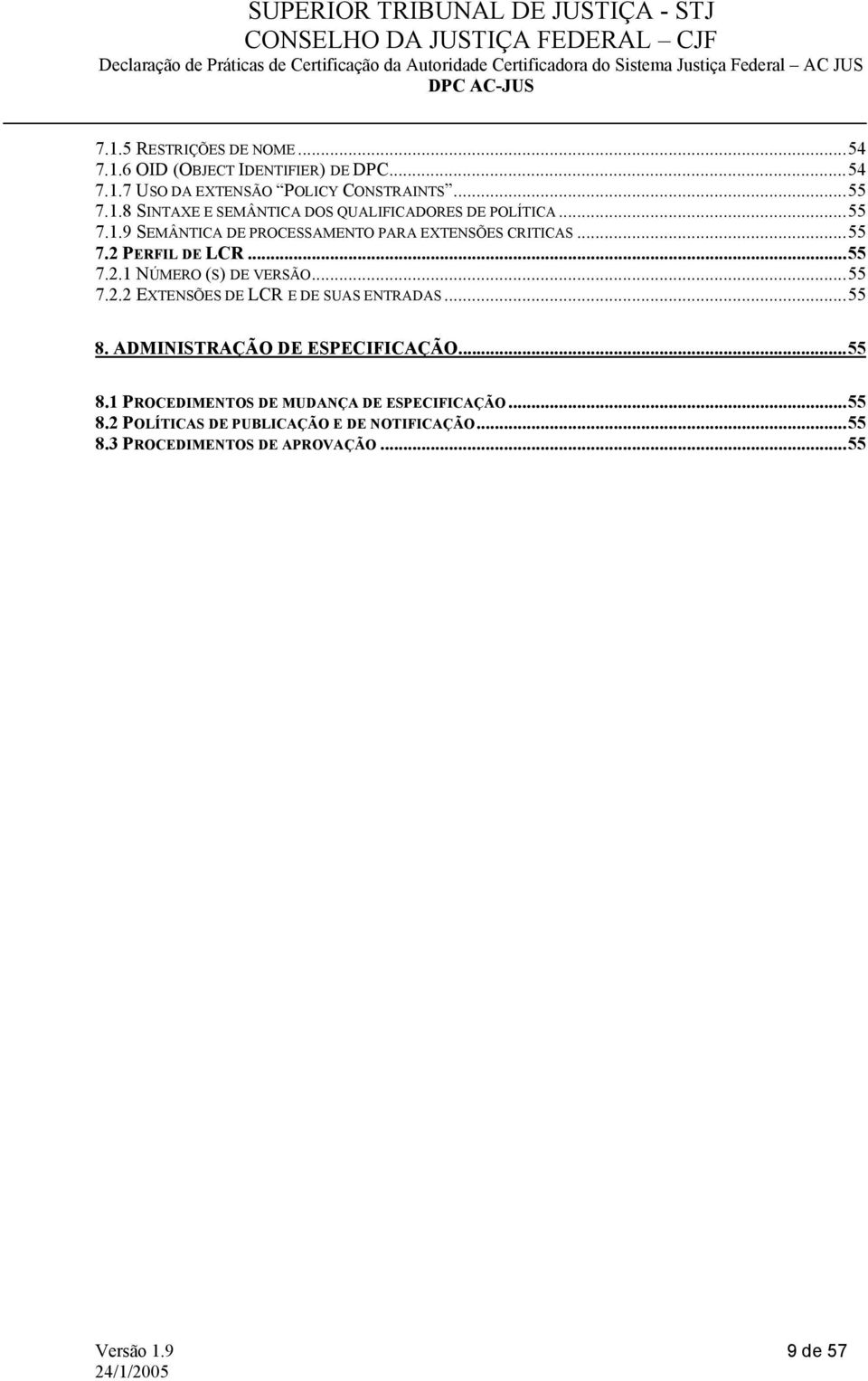 ..55 7.2 PERFIL DE LCR...55 7.2.1 NÚMERO (S) DE VERSÃO...55 7.2.2 EXTENSÕES DE LCR E DE SUAS ENTRADAS...55 8. ADMINISTRAÇÃO DE ESPECIFICAÇÃO...55 8.1 PROCEDIMENTOS DE MUDANÇA DE ESPECIFICAÇÃO.