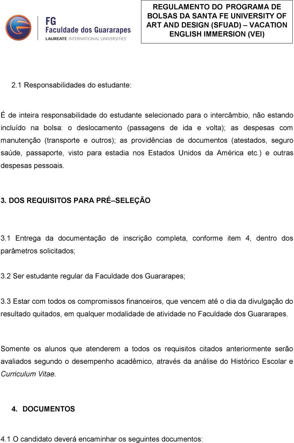 DOS REQUISITOS PARA PRÉ SELEÇÃO 3.1 Entrega da documentação de inscrição completa, conforme item 4, dentro dos parâmetros solicitados; 3.2 Ser estudante regular da Faculdade dos Guararapes; 3.