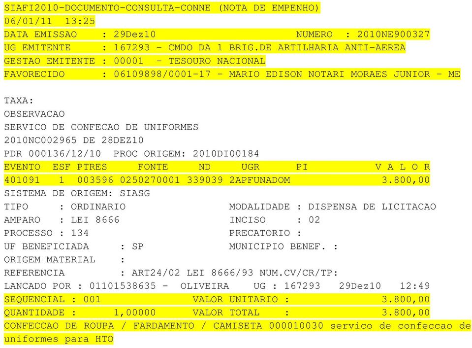 800,00 TIPO : ORDINARIO MODALIDADE : DISPENSA DE LICITACAO AMPARO : LEI 8666 INCISO : 02 PROCESSO : 134 PRECATORIO : ORIGEM MATERIAL : REFERENCIA : ART24/02 LEI 8666/93 NUM.