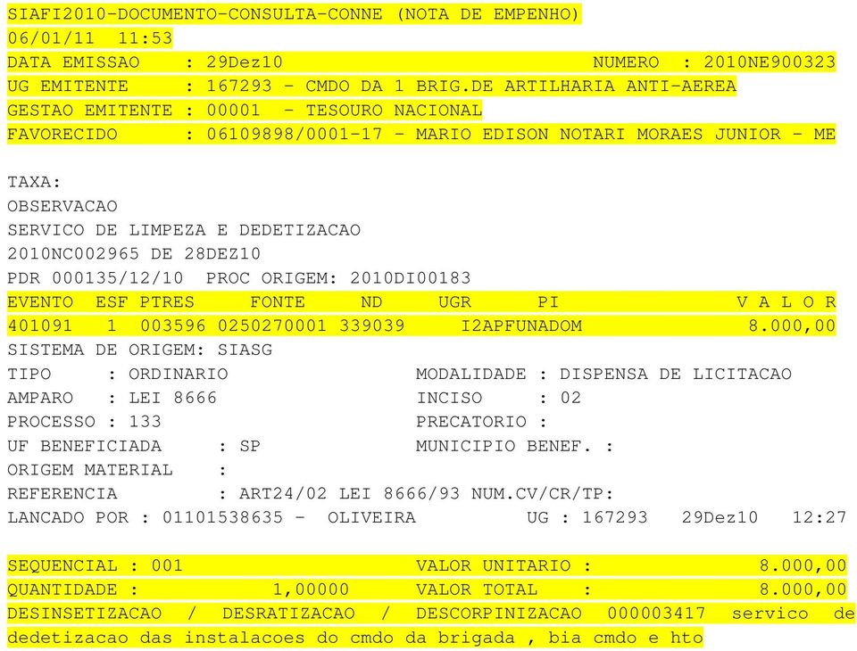 000,00 TIPO : ORDINARIO MODALIDADE : DISPENSA DE LICITACAO AMPARO : LEI 8666 INCISO : 02 PROCESSO : 133 PRECATORIO : ORIGEM MATERIAL : REFERENCIA : ART24/02 LEI 8666/93 NUM.