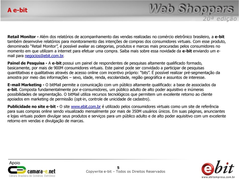 Com esse produto, denominado Retail Monitor, é possível avaliar as categorias, produtos e marcas mais procuradas pelos consumidores no momento em que utilizam a internet para efetuar uma compra.