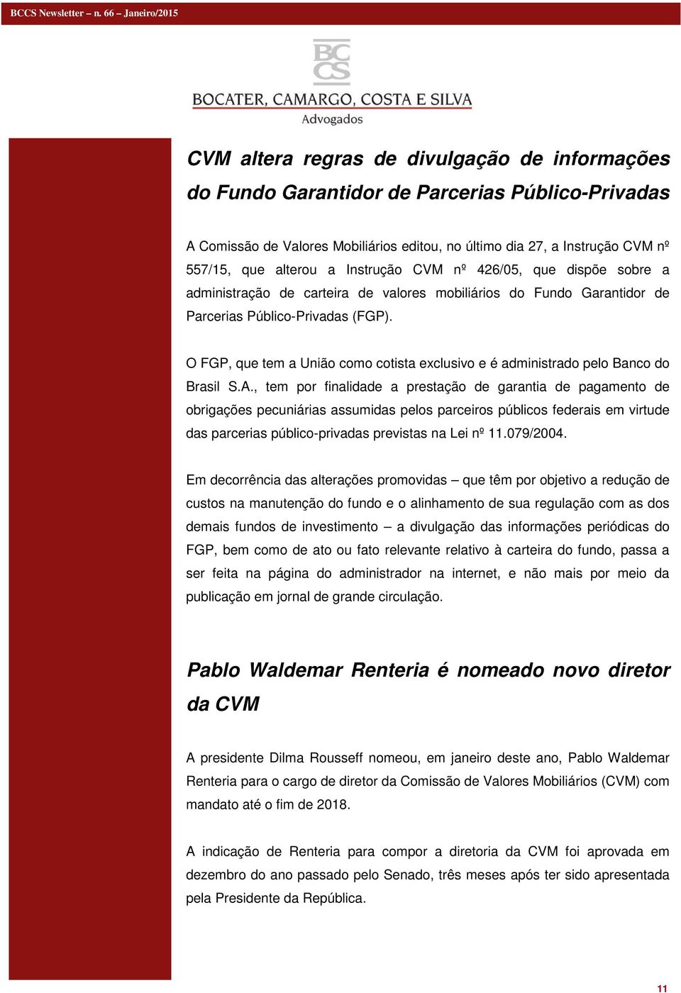 O FGP, que tem a União como cotista exclusivo e é administrado pelo Banco do Brasil S.A.