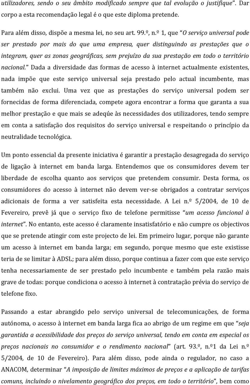 º 1, que O serviço universal pode ser prestado por mais do que uma empresa, quer distinguindo as prestações que o integram, quer as zonas geográficas, sem prejuízo da sua prestação em todo o