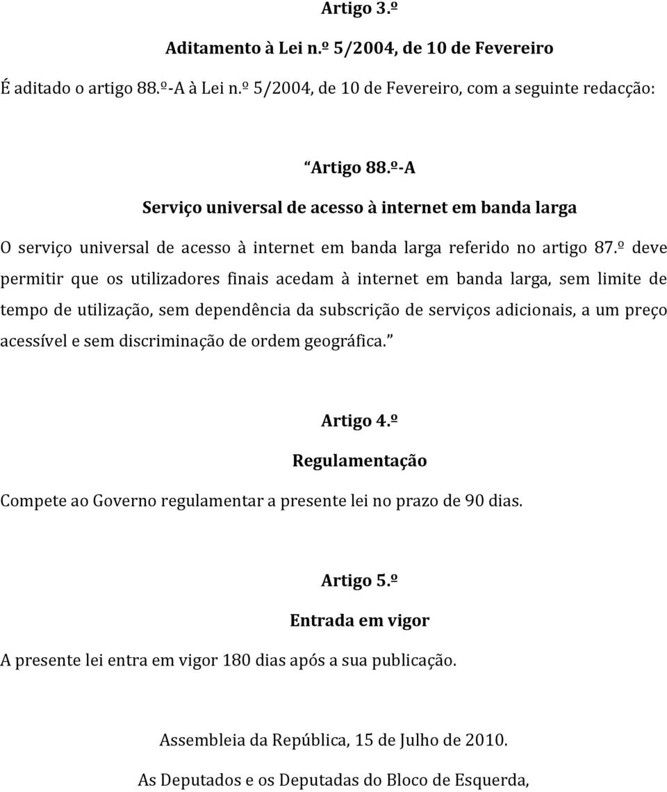 º deve permitir que os utilizadores finais acedam à internet em banda larga, sem limite de tempo de utilização, sem dependência da subscrição de serviços adicionais, a um preço acessível e sem