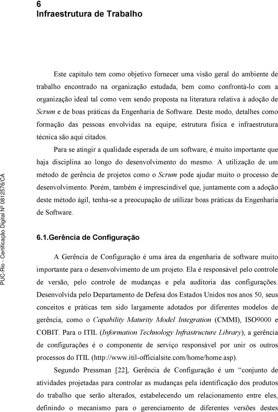 Deste modo, detalhes como formação das pessoas envolvidas na equipe, estrutura física e infraestrutura técnica são aqui citados.