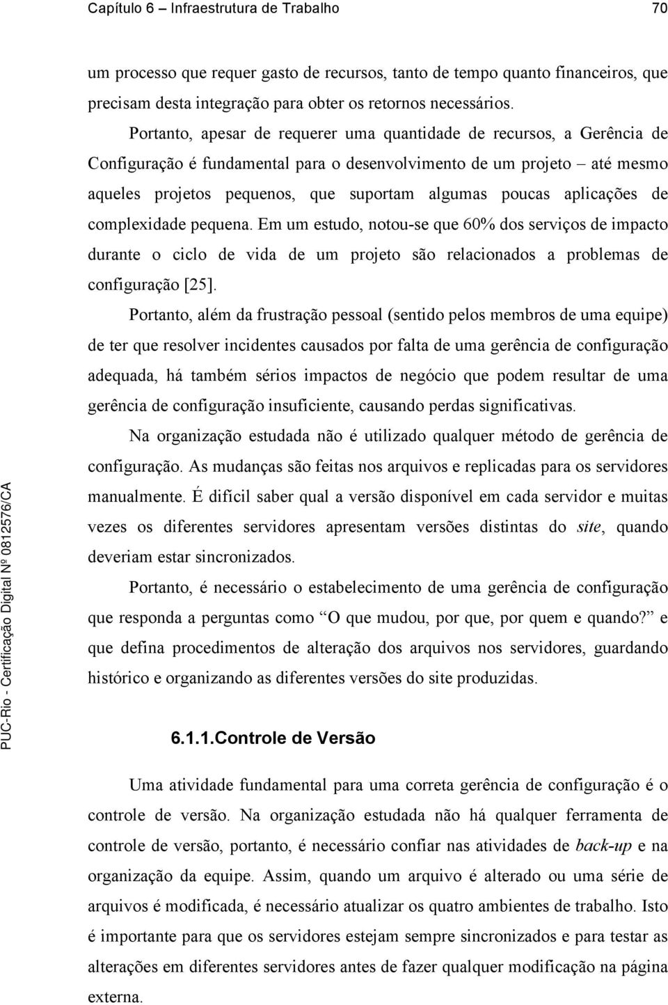 aplicações de complexidade pequena. Em um estudo, notou-se que 60% dos serviços de impacto durante o ciclo de vida de um projeto são relacionados a problemas de configuração [25].