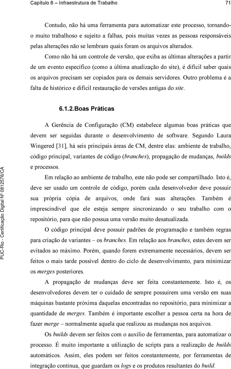 Como não há um controle de versão, que exiba as últimas alterações a partir de um evento específico (como a última atualização do site), é difícil saber quais os arquivos precisam ser copiados para