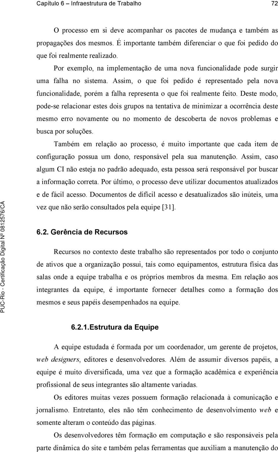 Assim, o que foi pedido é representado pela nova funcionalidade, porém a falha representa o que foi realmente feito.