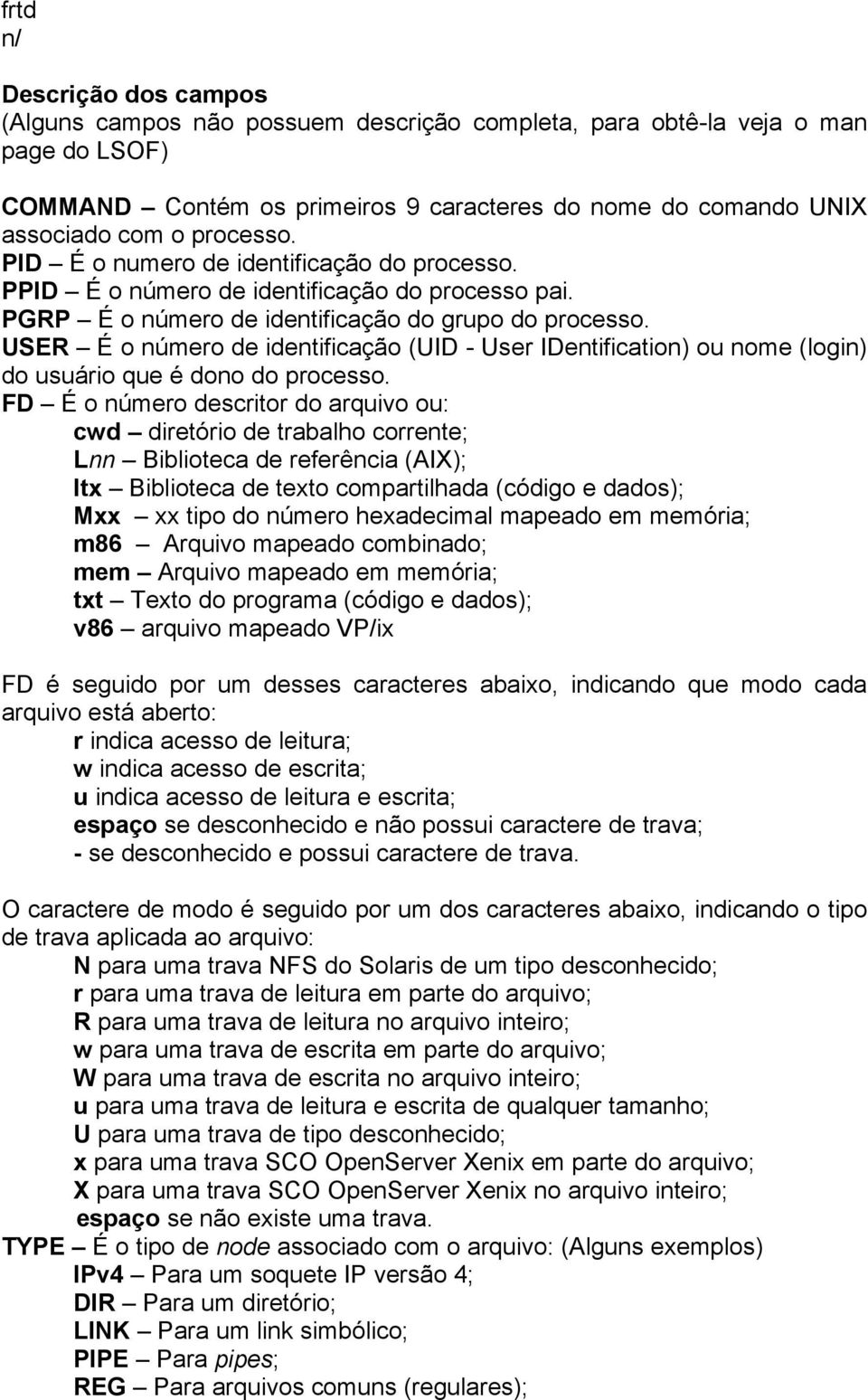 USER É o número de identificação (UID - User IDentification) ou nome (login) do usuário que é dono do processo.