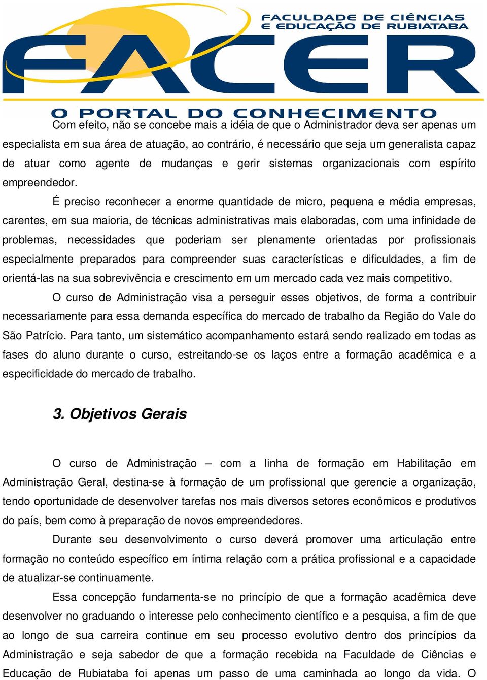 É preciso reconhecer a enorme quantidade de micro, pequena e média empresas, carentes, em sua maioria, de técnicas administrativas mais elaboradas, com uma infinidade de problemas, necessidades que