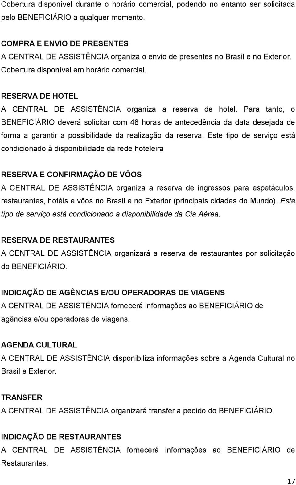 RESERVA DE HOTEL A CENTRAL DE ASSISTÊNCIA organiza a reserva de hotel.