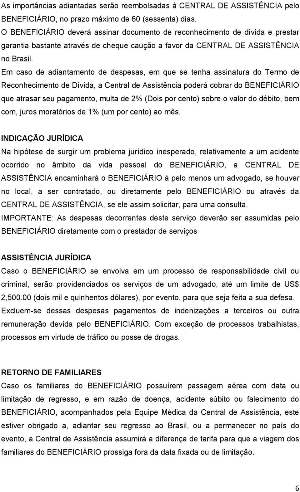 Em caso de adiantamento de despesas, em que se tenha assinatura do Termo de Reconhecimento de Dívida, a Central de Assistência poderá cobrar do BENEFICIÁRIO que atrasar seu pagamento, multa de 2%