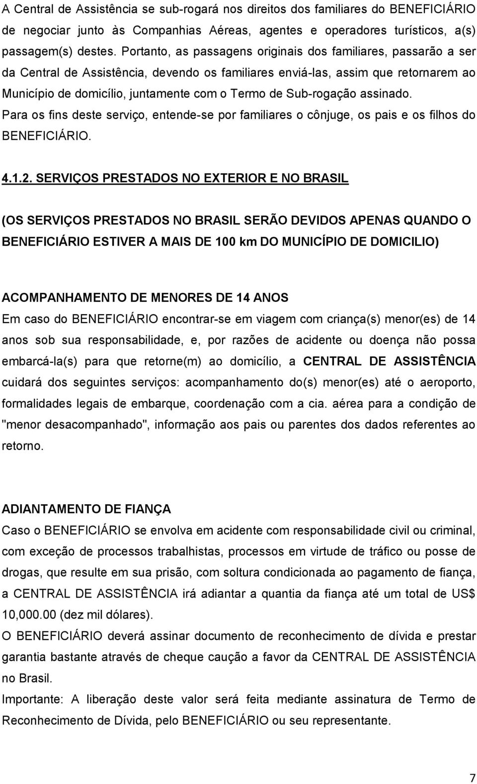 Sub-rogação assinado. Para os fins deste serviço, entende-se por familiares o cônjuge, os pais e os filhos do BENEFICIÁRIO. 4.1.2.