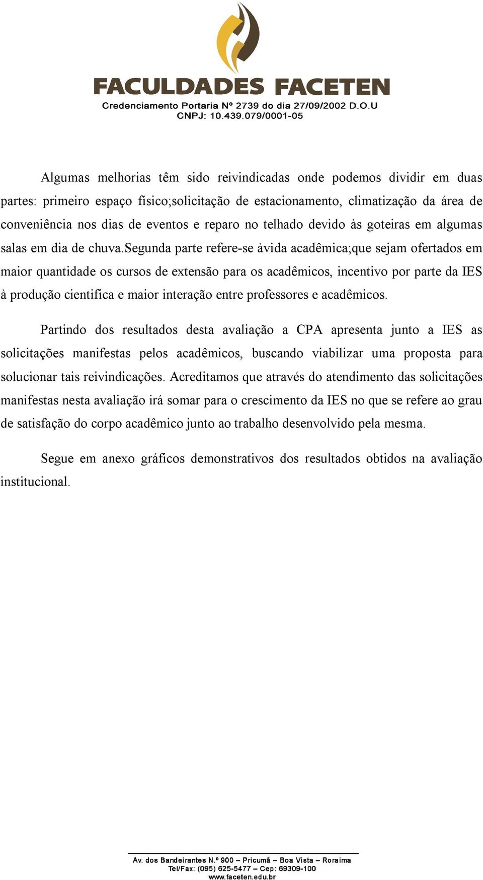 segunda parte refere-se àvida acadêmica;que sejam ofertados em maior quantidade os cursos de extensão para os acadêmicos, incentivo por parte da IES à produção cientifica e maior interação entre