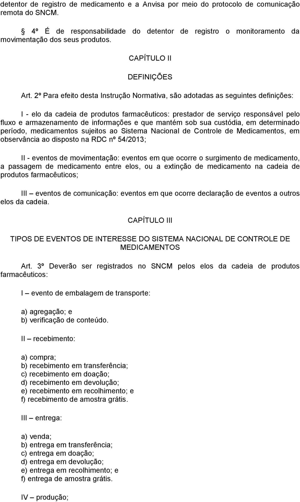 2º Para efeito desta Instrução Normativa, são adotadas as seguintes definições: I - elo da cadeia de produtos farmacêuticos: prestador de serviço responsável pelo fluxo e armazenamento de informações