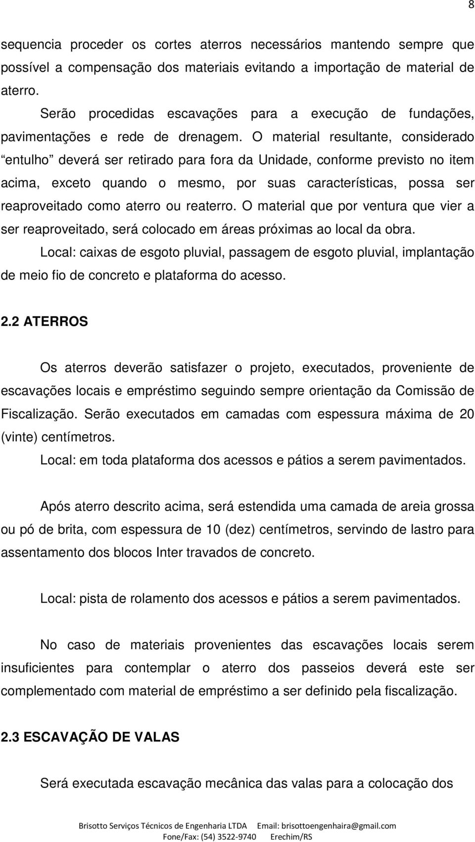 O material resultante, considerado entulho deverá ser retirado para fora da Unidade, conforme previsto no item acima, exceto quando o mesmo, por suas características, possa ser reaproveitado como