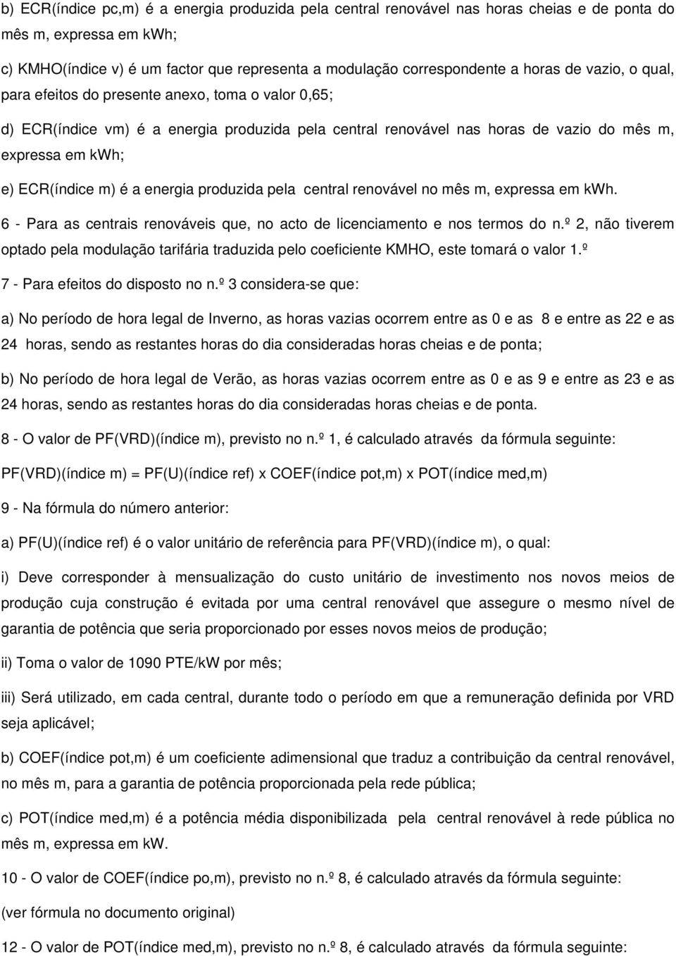 energia produzida pela central renovável no mês m, expressa em kwh. 6 - Para as centrais renováveis que, no acto de licenciamento e nos termos do n.