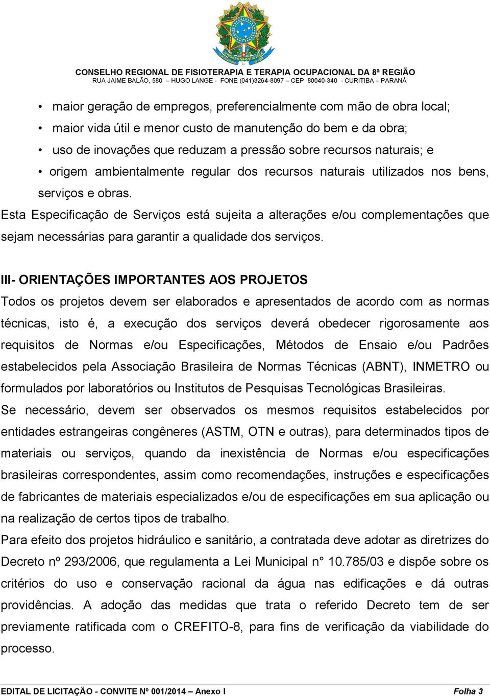 Esta Especificação de Serviços está sujeita a alterações e/ou complementações que sejam necessárias para garantir a qualidade dos serviços.