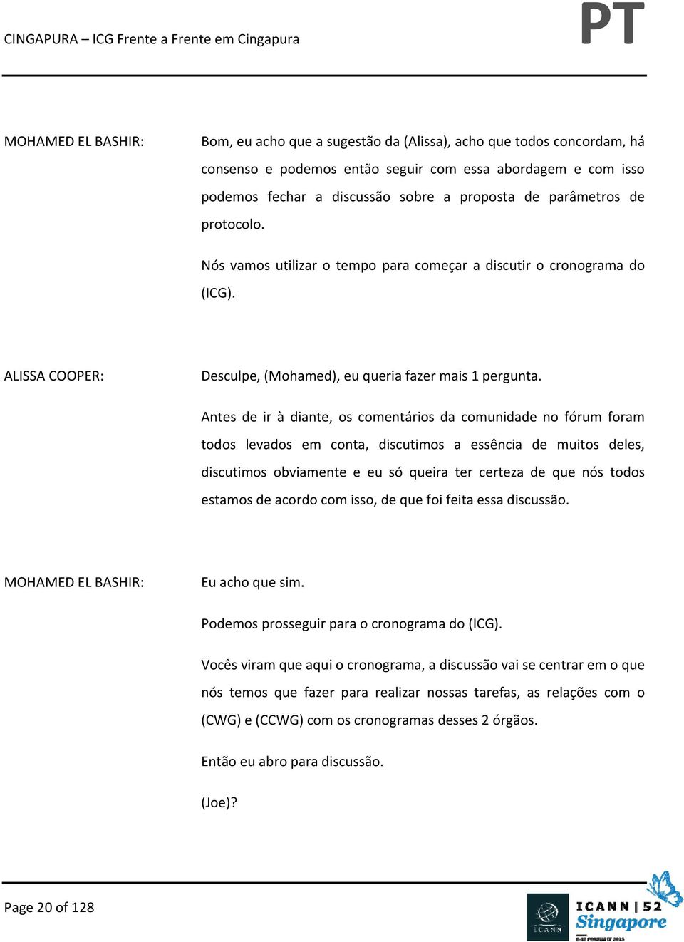 Antes de ir à diante, os comentários da comunidade no fórum foram todos levados em conta, discutimos a essência de muitos deles, discutimos obviamente e eu só queira ter certeza de que nós todos