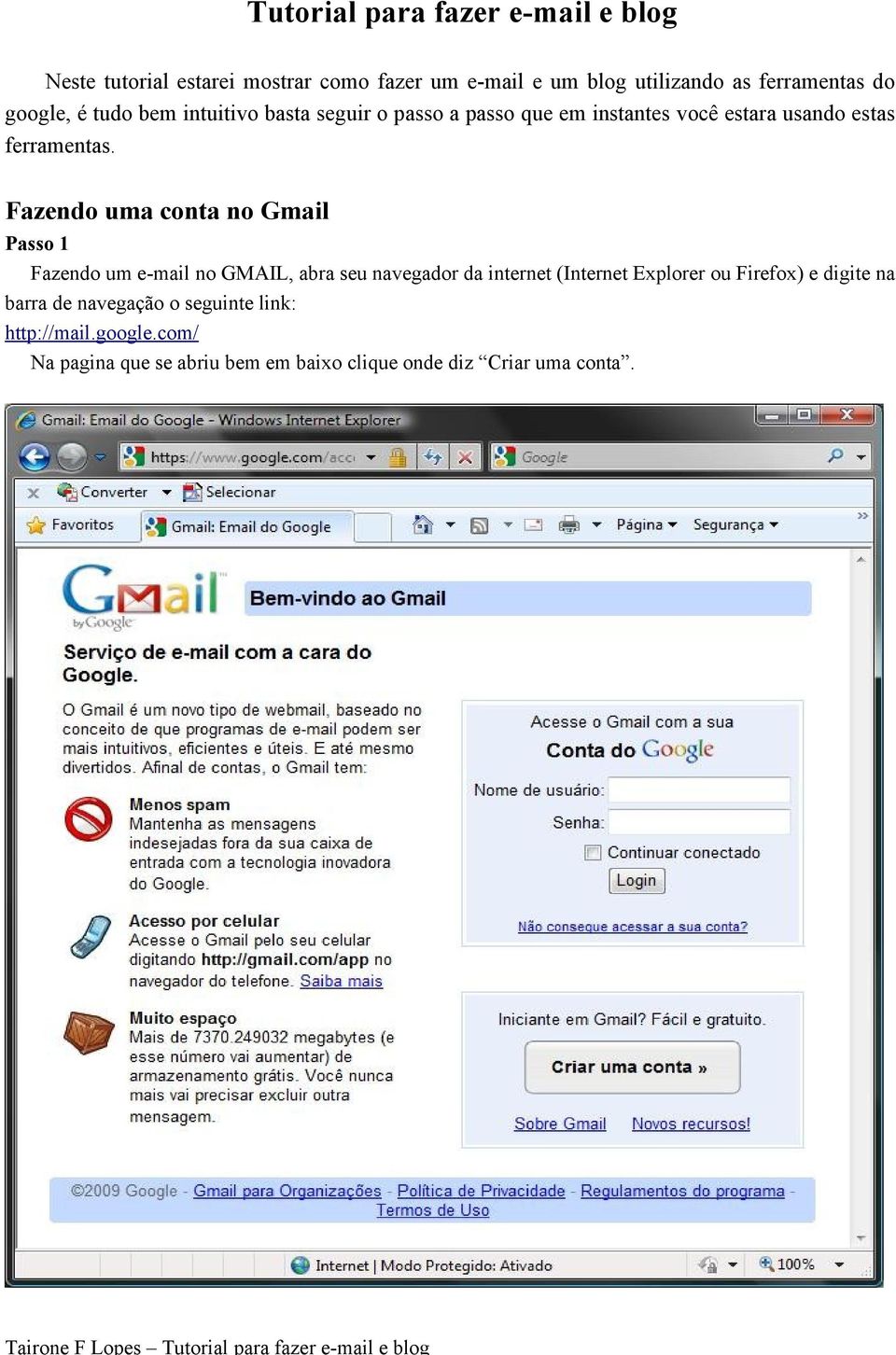 Fazendo uma conta no Gmail Passo 1 Fazendo um e-mail no GMAIL, abra seu navegador da internet (Internet Explorer ou Firefox)