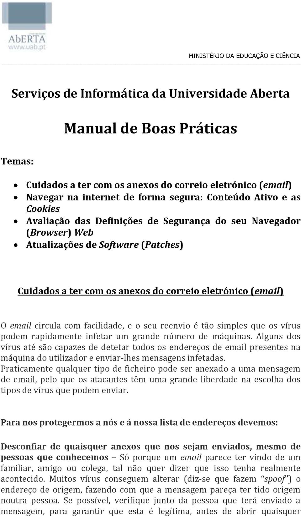 O email circula com facilidade, e o seu reenvio é tão simples que os vírus podem rapidamente infetar um grande número de máquinas.