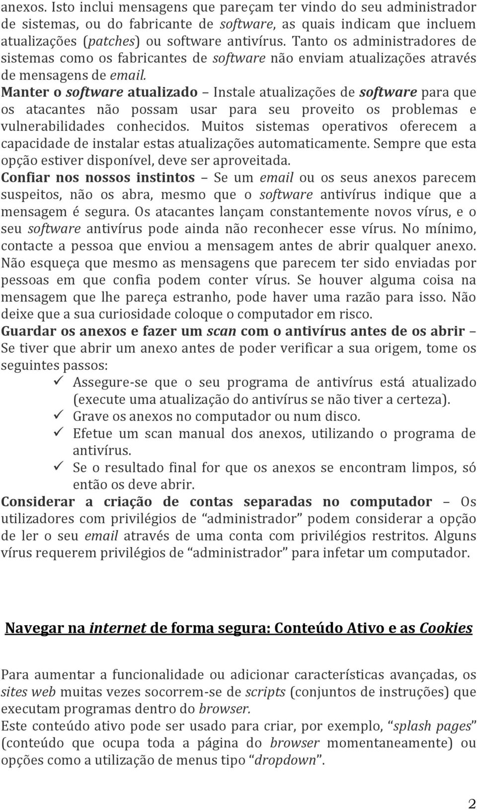 Manter o software atualizado Instale atualizações de software para que os atacantes não possam usar para seu proveito os problemas e vulnerabilidades conhecidos.