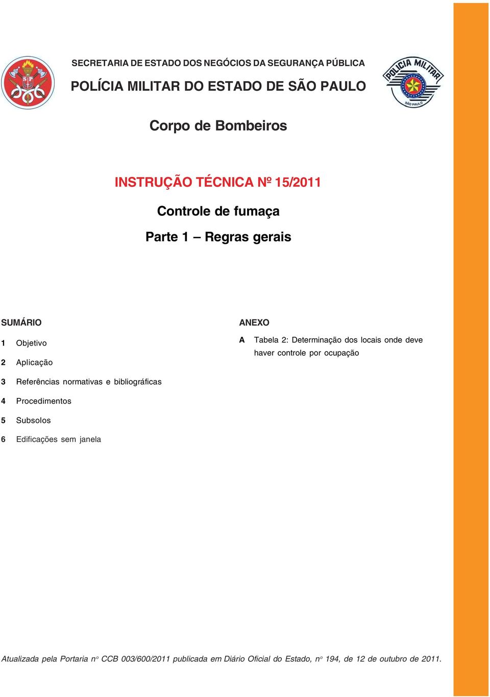 2 Aplicação 3 Referências normativas e bibliográficas 4 Procedimentos 5 Subsolos 6 Edificações sem janela A Tabela 2: Determinação dos locais