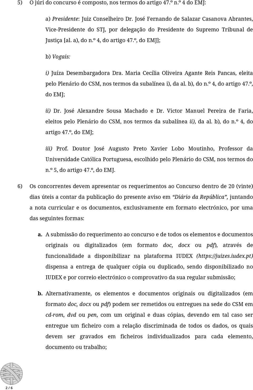 º, do EMJ]; b) Vogais: i) Juíza Desembargadora Dra. Maria Cecília Oliveira Agante Reis Pancas, eleita pelo Plenário do CSM, nos termos da subalínea i), da al. b), do n.º 4, do artigo 47.