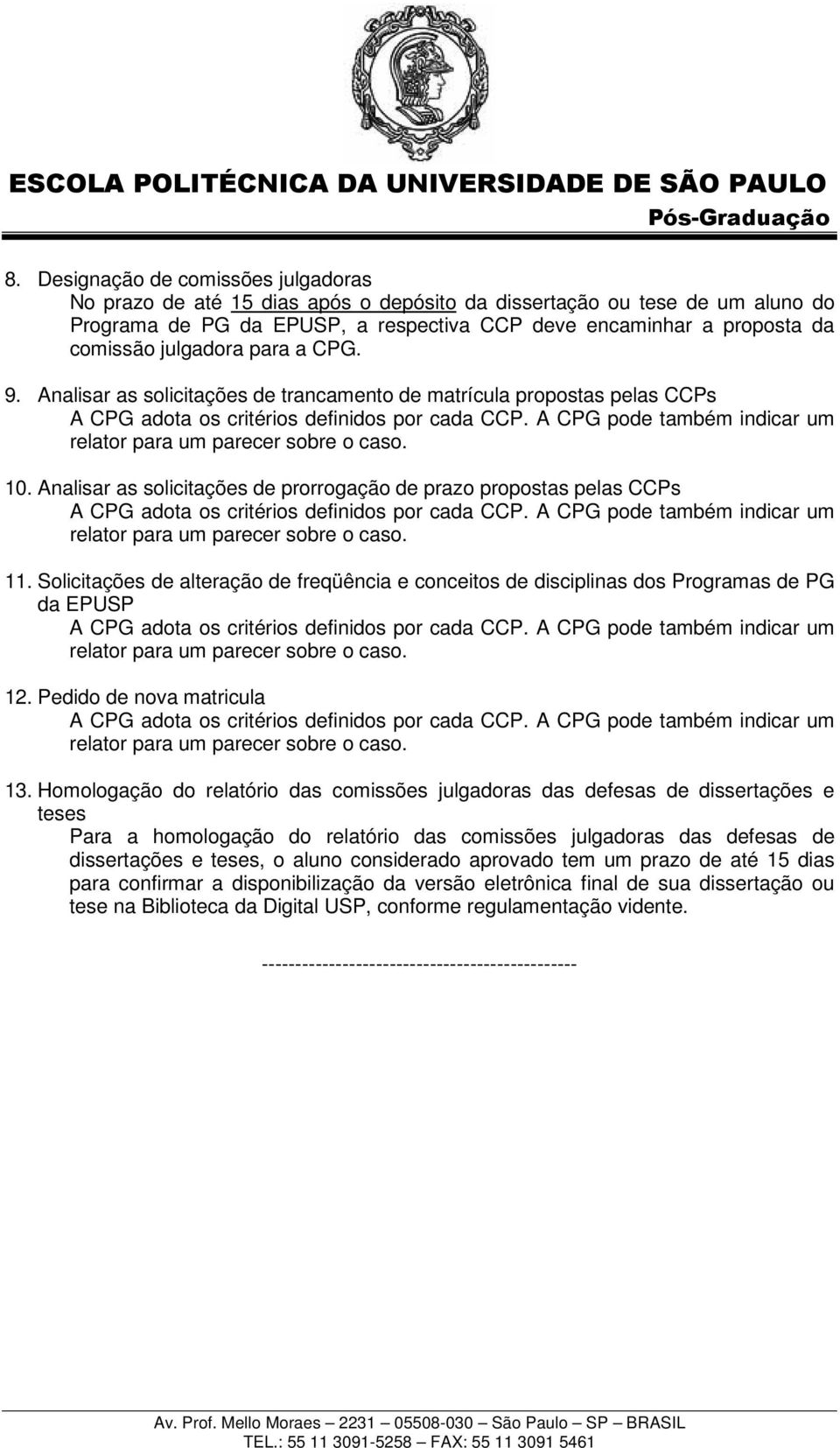 Solicitações de alteração de freqüência e conceitos de disciplinas dos Programas de PG da EPUSP 12. Pedido de nova matricula 13.
