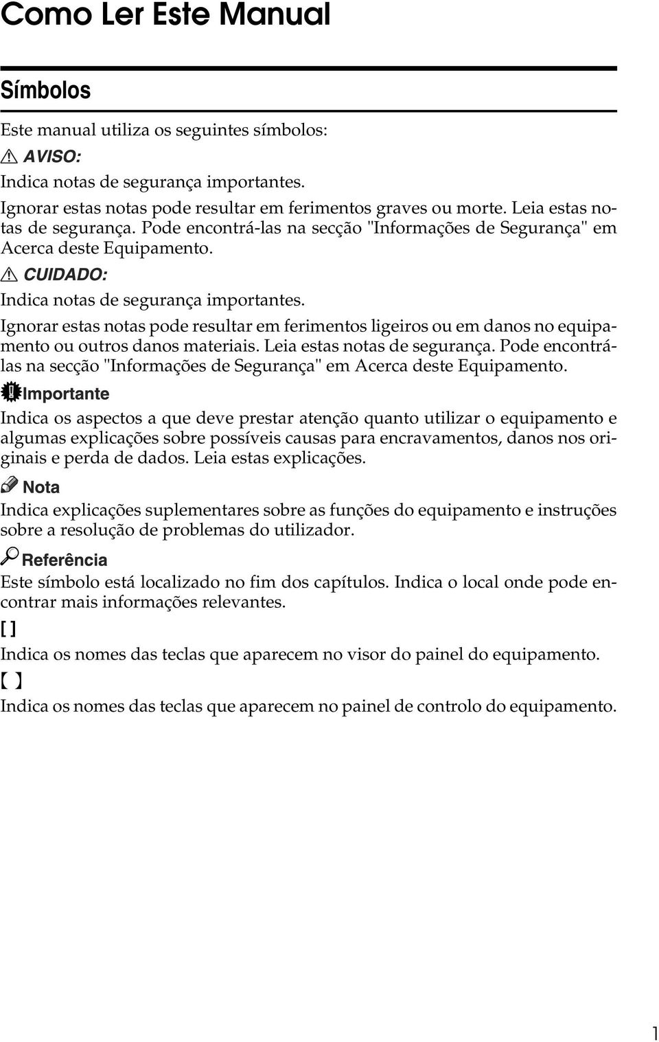 Ignorar estas notas pode resultar em ferimentos ligeiros ou em danos no equipamento ou outros danos materiais. Leia estas notas de segurança.