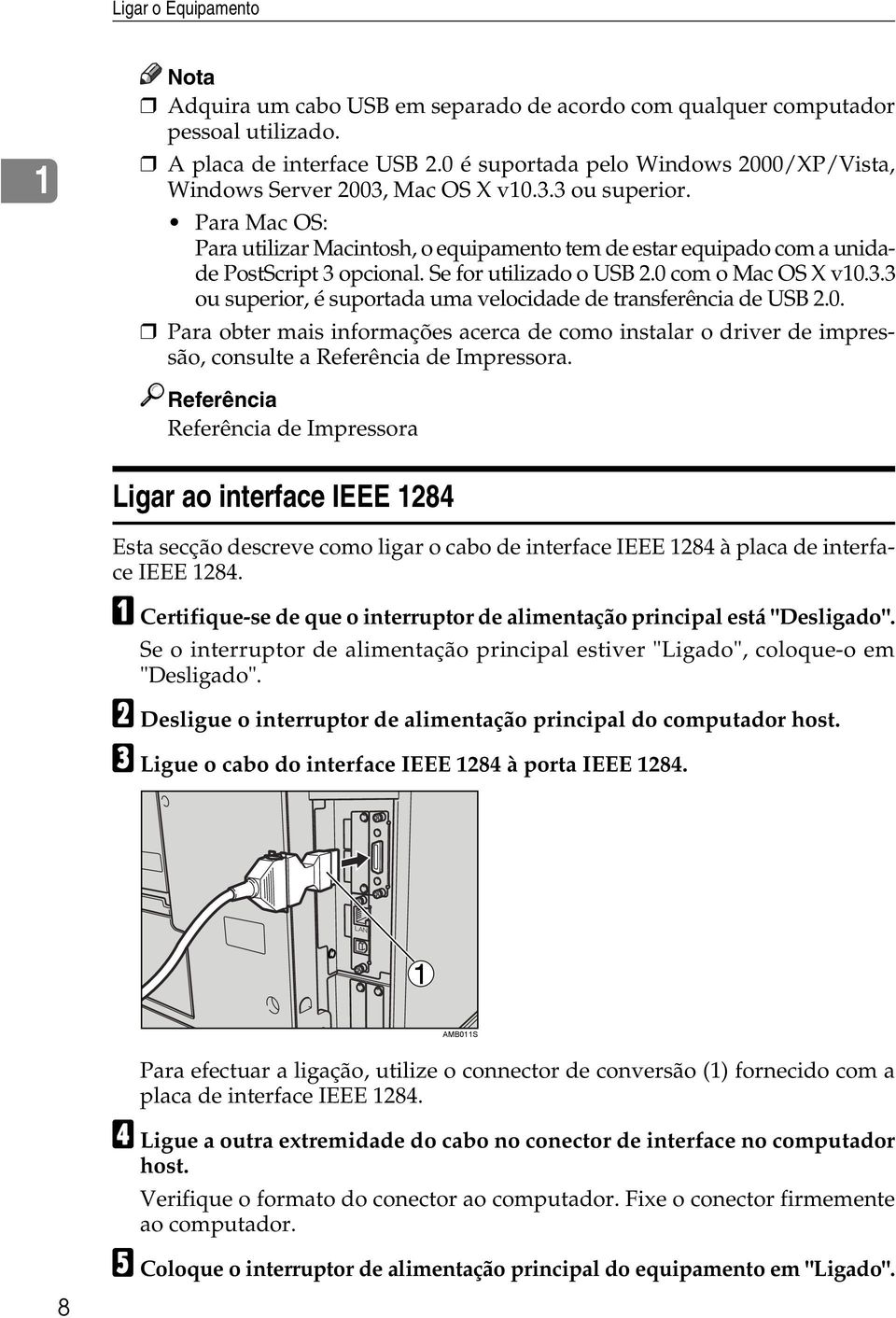 Para Mac OS: Para utilizar Macintosh, o equipamento tem de estar equipado com a unidade PostScript 3 opcional. Se for utilizado o USB 2.0 com o Mac OS X v10.3.3 ou superior, é suportada uma velocidade de transferência de USB 2.