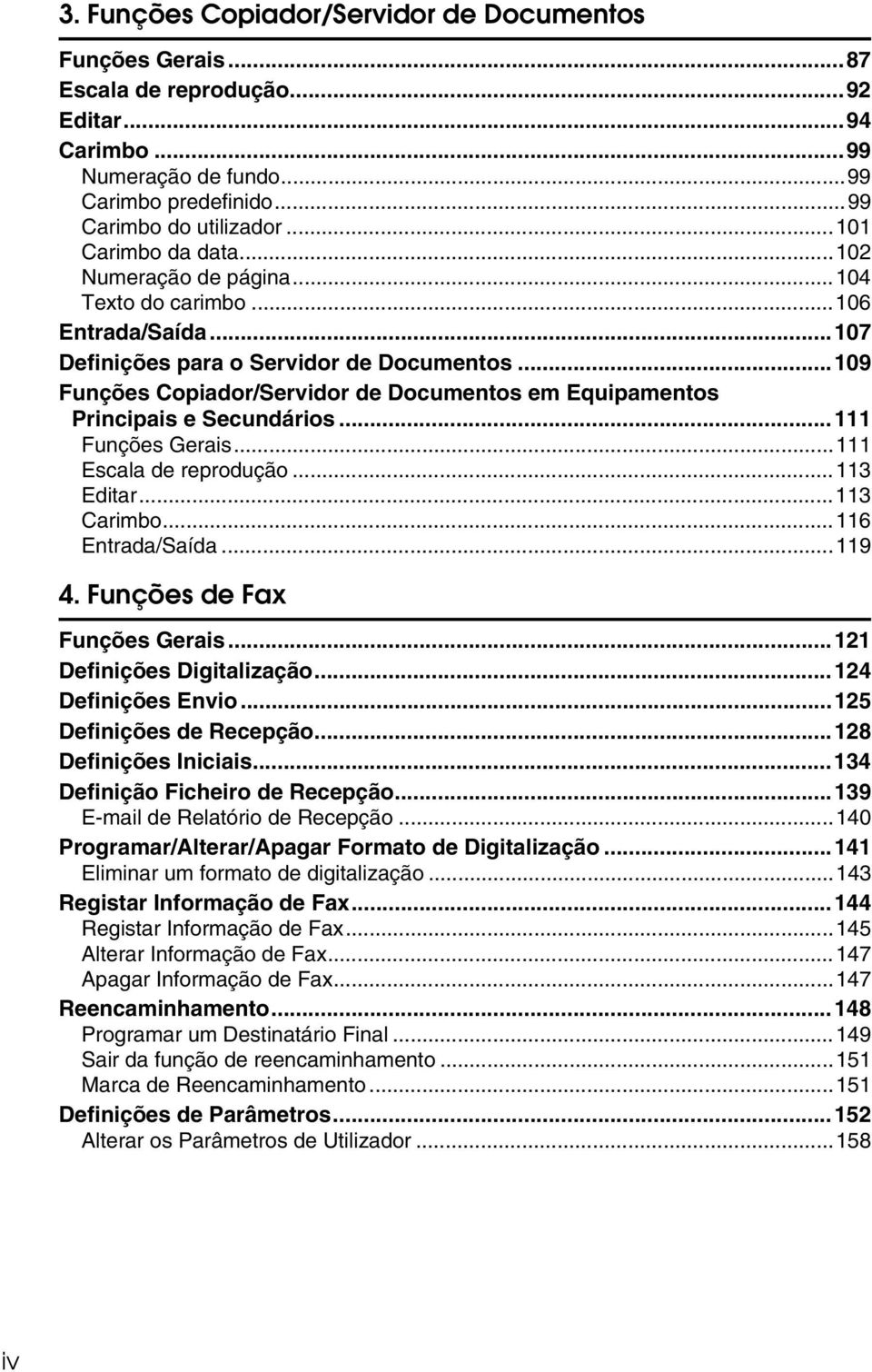 ..109 Funções Copiador/Servidor de Documentos em Equipamentos Principais e Secundários...111 Funções Gerais...111 Escala de reprodução...113 Editar...113 Carimbo...116 Entrada/Saída...119 4.