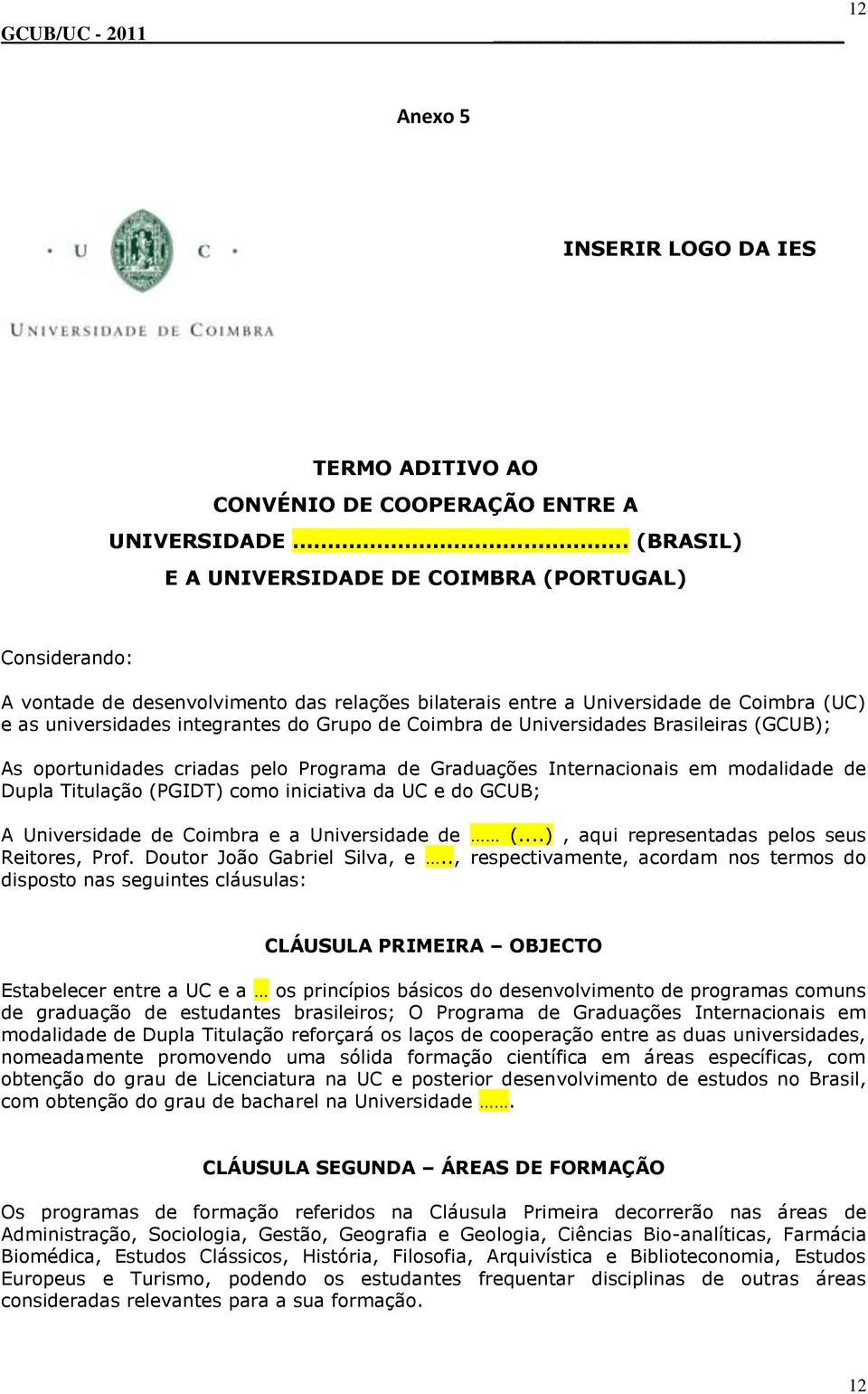 Coimbra de Universidades Brasileiras (GCUB); As oportunidades criadas pelo Programa de Graduações Internacionais em modalidade de Dupla Titulação (PGIDT) como iniciativa da UC e do GCUB; A