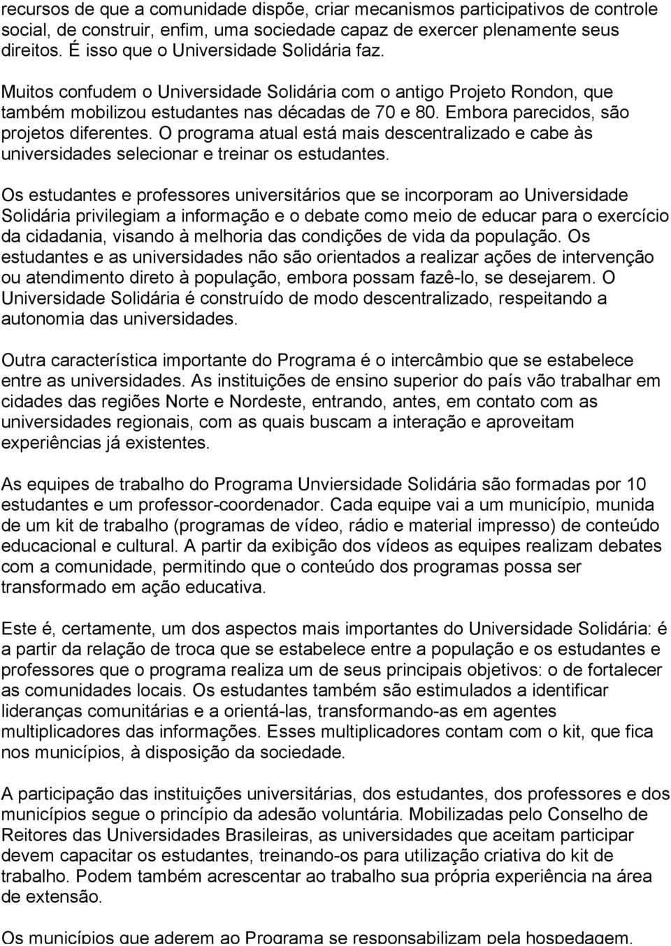 Embora parecidos, são projetos diferentes. O programa atual está mais descentralizado e cabe às universidades selecionar e treinar os estudantes.