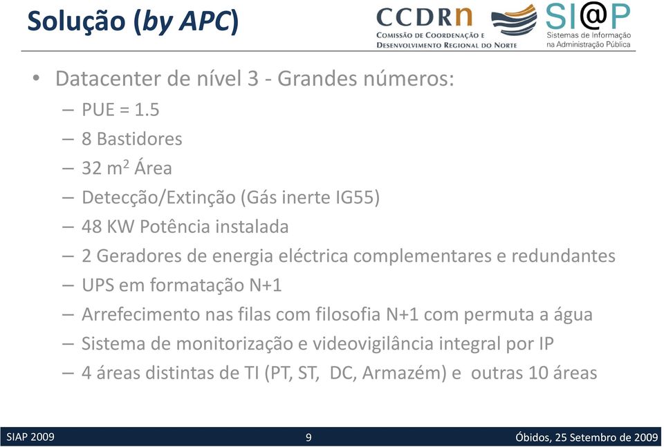 energia eléctrica complementares e redundantes UPS em formatação N+1 Arrefecimento nas filas com filosofia